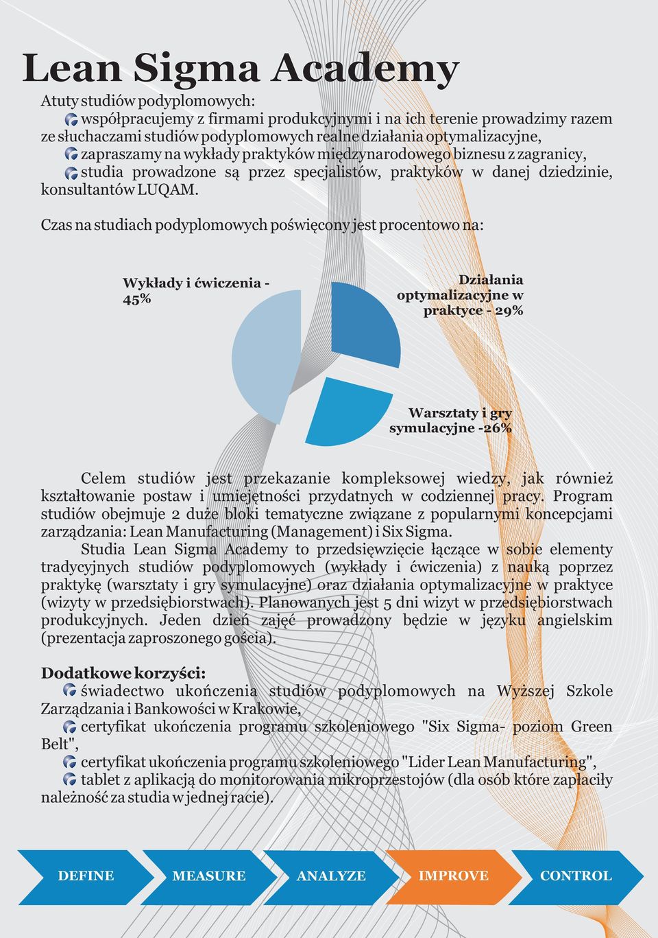 Czas na studiach podyplomowych poœwiêcony jest procentowo na: Wyk³ady i æwiczenia - 45% Dzia³ania optymalizacyjne w praktyce - 29% Warsztaty i gry symulacyjne -26% Celem studiów jest przekazanie