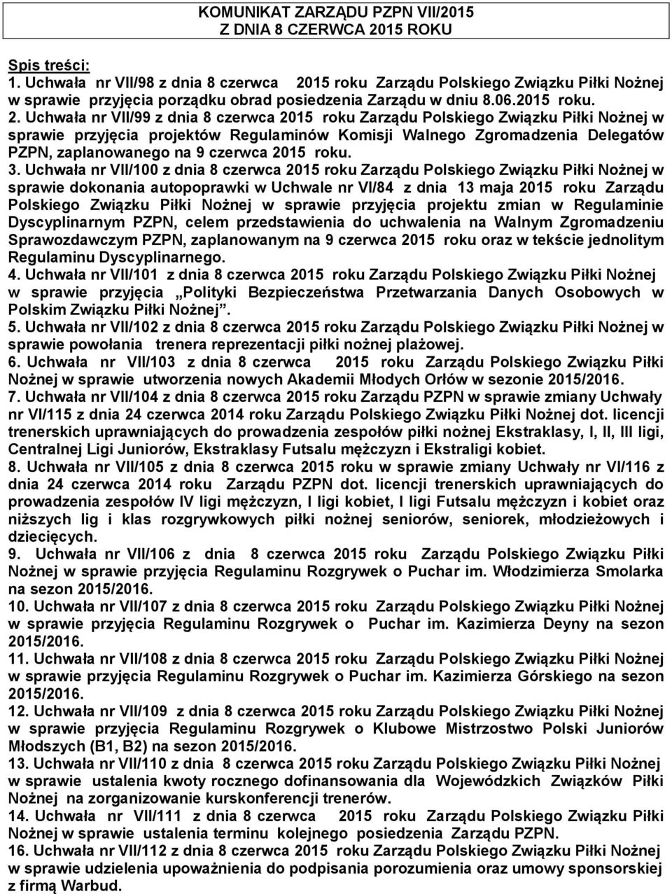15 roku Zarządu Polskiego Związku Piłki Nożnej w sprawie przyjęcia porządku obrad posiedzenia Zarządu w dniu 8.06.2015 roku. 2.