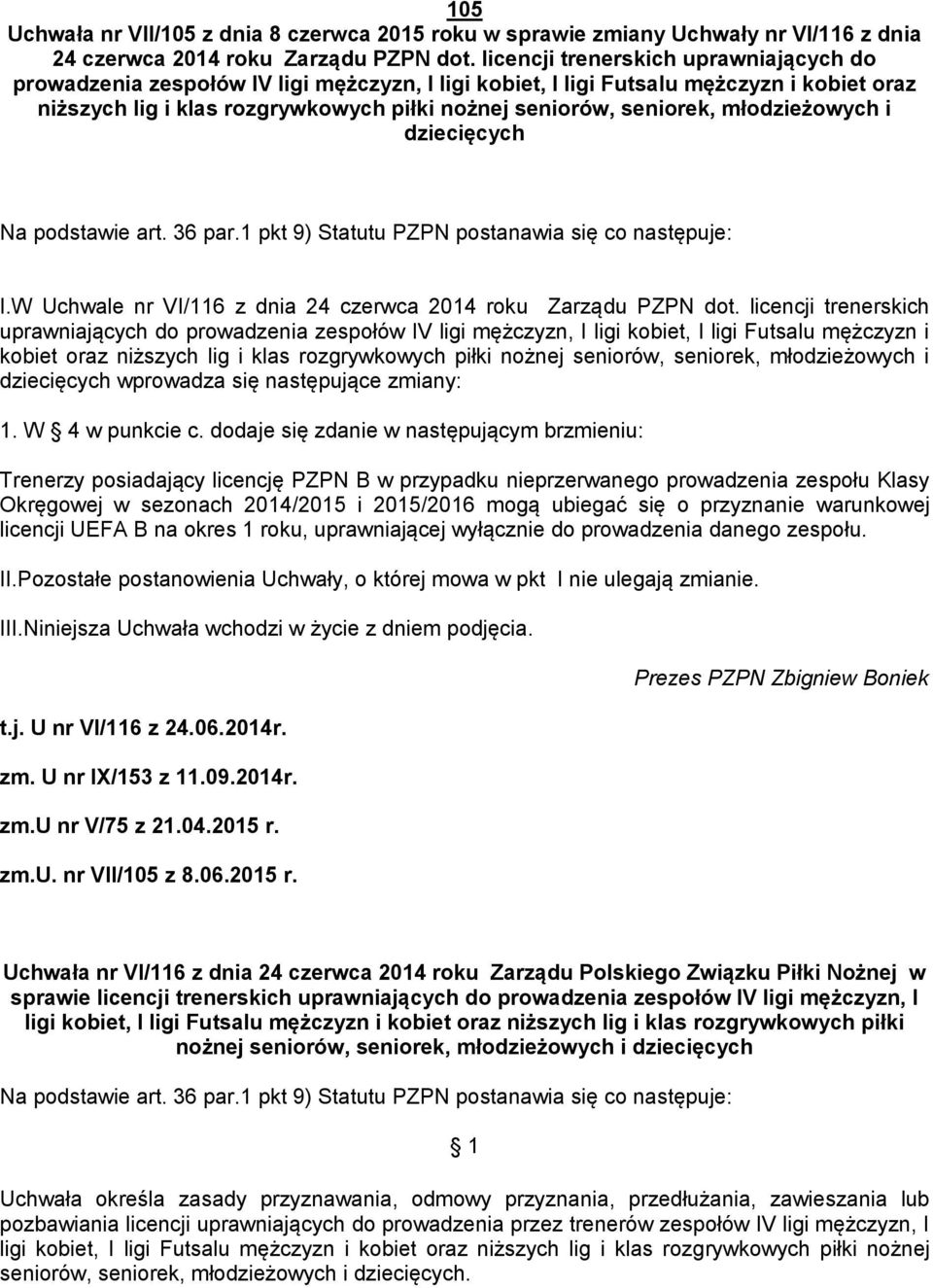 młodzieżowych i dziecięcych Na podstawie art. 36 par.1 pkt 9) Statutu PZPN postanawia się co następuje: I.W Uchwale nr VI/116 z dnia 24 czerwca 2014 roku Zarządu PZPN dot.