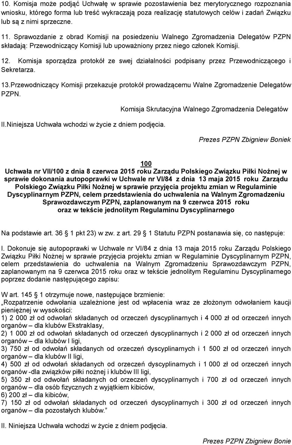 Komisja sporządza protokół ze swej działalności podpisany przez Przewodniczącego i Sekretarza. 13.Przewodniczący Komisji przekazuje protokół prowadzącemu Walne Zgromadzenie Delegatów PZPN. II.