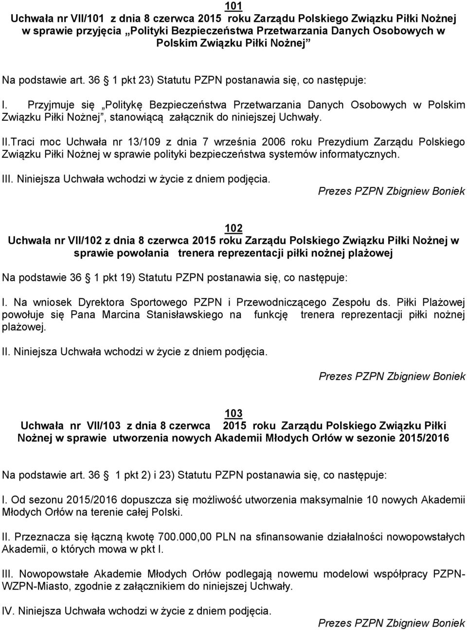 Przyjmuje się Politykę Bezpieczeństwa Przetwarzania Danych Osobowych w Polskim Związku Piłki Nożnej, stanowiącą załącznik do niniejszej Uchwały. II.