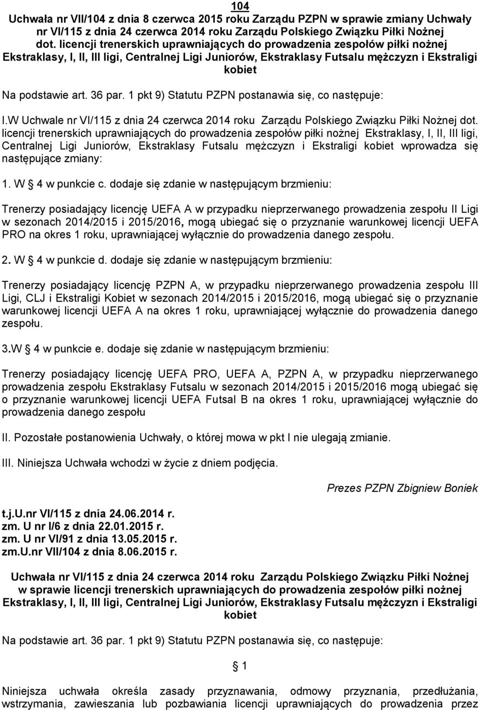 36 par. 1 pkt 9) Statutu PZPN postanawia się, co następuje: I.W Uchwale nr VI/115 z dnia 24 czerwca 2014 roku Zarządu Polskiego Związku Piłki Nożnej dot.