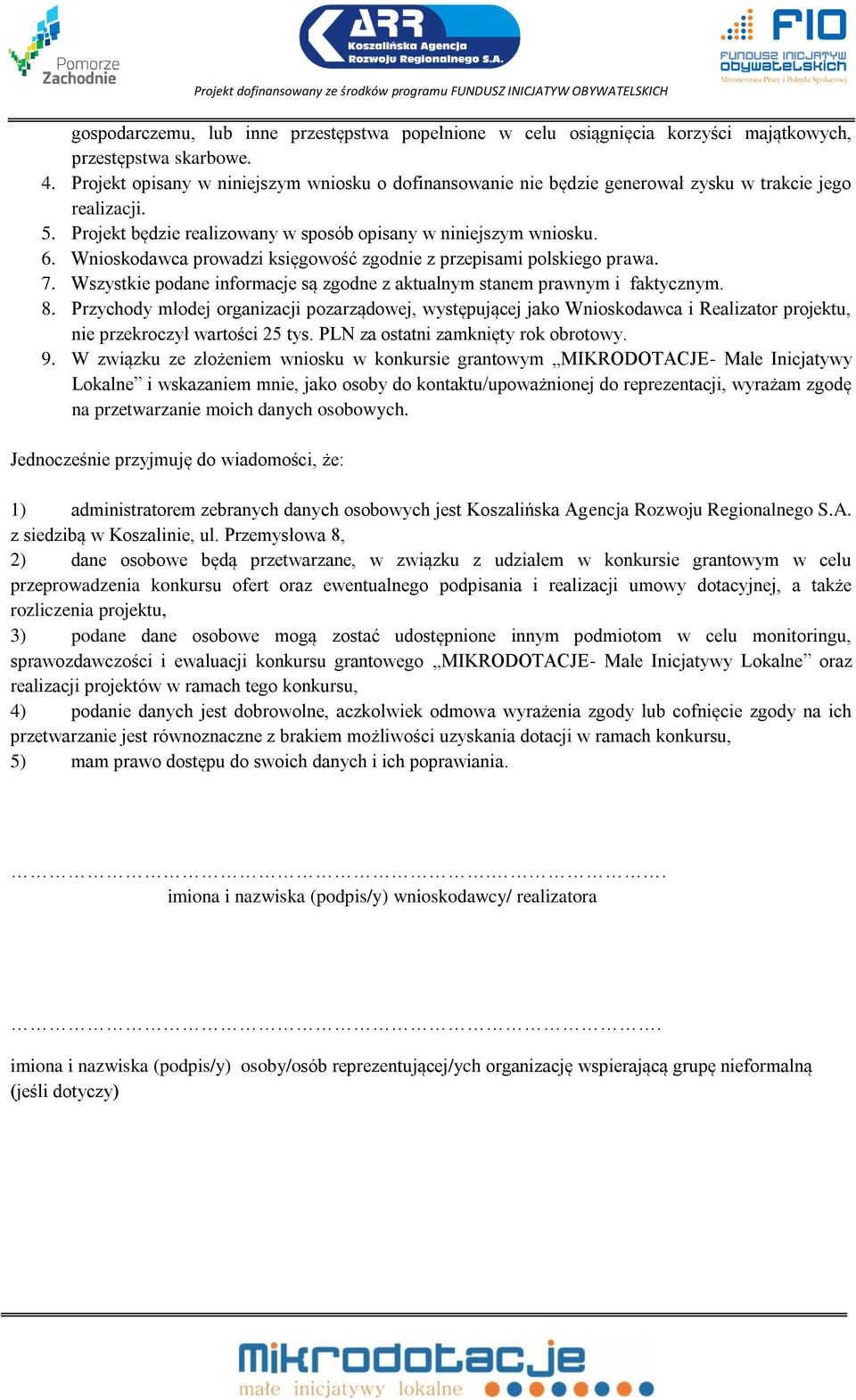 Wnioskodawca prowadzi księgowość zgodnie z przepisami polskiego prawa. 7. Wszystkie podane informacje są zgodne z aktualnym stanem prawnym i faktycznym. 8.