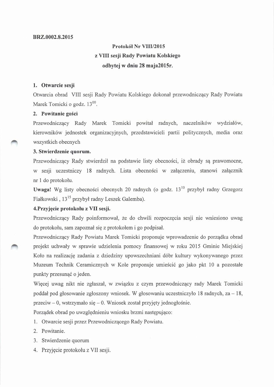 Powitanie gości Przewodniczący Rady Marek Tomicki powitał radnych, naczelników wydziałów, kierowników jednostek organizacyjnych, przedstawicieli partii politycznych, media oraz wszystkich obecnych 3.