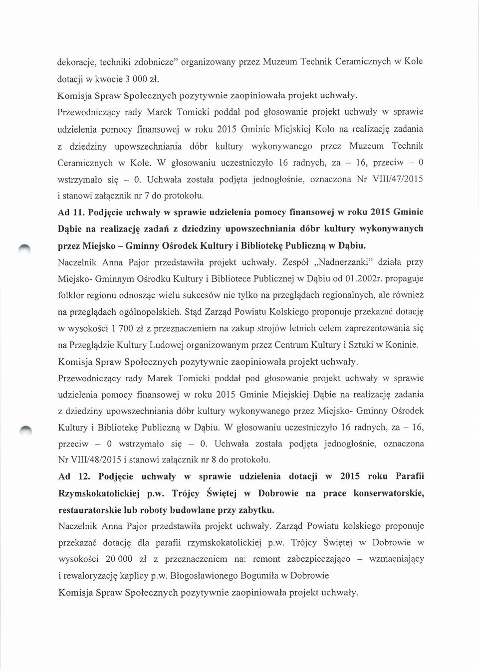 W głosowaniu uczestniczyło 16 radnych, za - 16, przeciw - O wstrzymało się - o. Uchwała została podjęta jednogłośnie, oznaczona Nr VIII/47/2015 i stanowi załącznik nr 7 do protokołu. Ad 11.