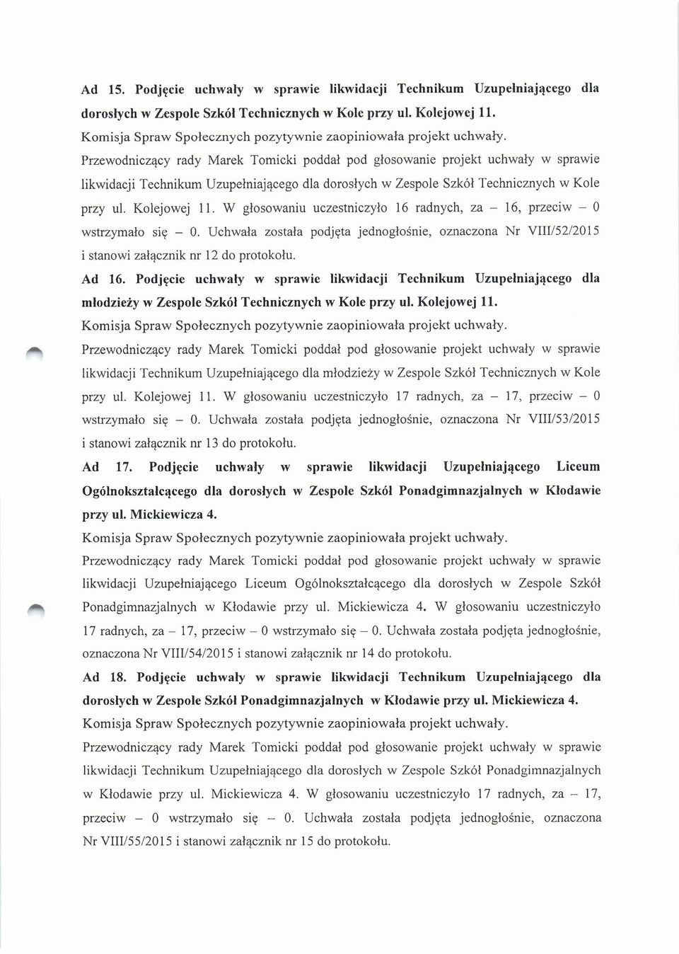 Uchwała została podjęta jednogłośnie, oznaczona Nr VIII/52/20l5 i stanowi załącznik nr 12 do protokołu. Ad 16.