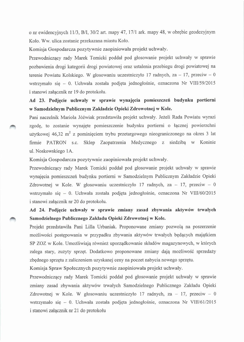 Uchwała została podjęta jednogłośnie, oznaczona Nr VIII/59/2015 i stanowi załącznik nr 19 do protokołu. Ad 23.