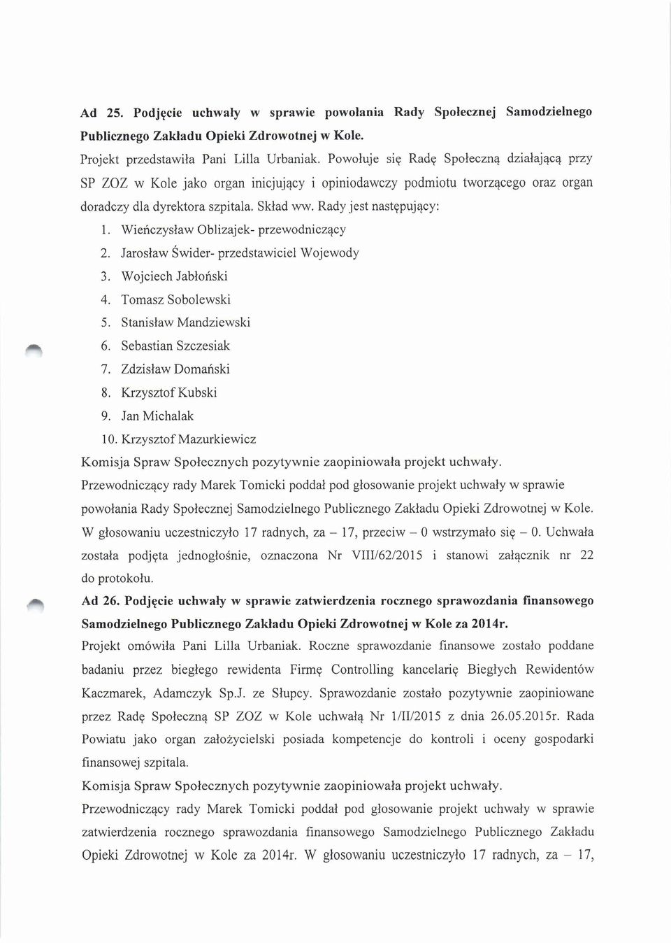 Wieńczysław Oblizajek- przewodniczący 2. Jarosław Świder- przedstawiciel Wojewody 3. Wojciech Jabłoński 4. Tomasz Sobolewski 5. Stanisław Mandziewski 6. Sebastian Szczesiak 7. Zdzisław Domański 8.