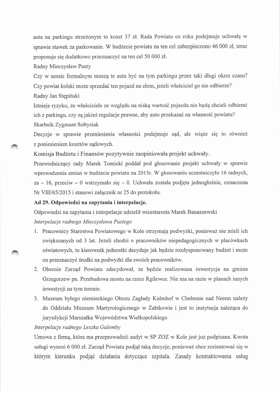 Radny Mieczysław Pusty Czy w sensie formalnym muszą te auta być na tym parkingu przez taki długi okres czasu? Czy powiat kolski może sprzedać ten pojazd na złom, jeżeli właściciel go nie odbierze?