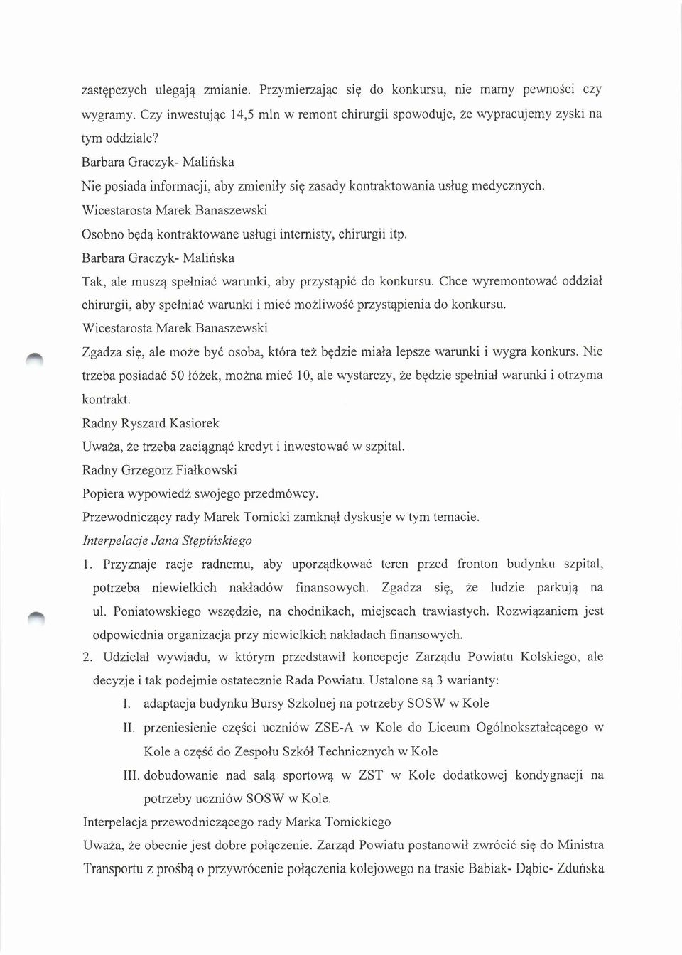 Barbara Graczyk- Malińska Tak, ale muszą spełniać warunki, aby przystąpić do konkursu. Chce wyremontować oddział chirurgii, aby spełniać warunki i mieć możliwość przystąpienia do konkursu.