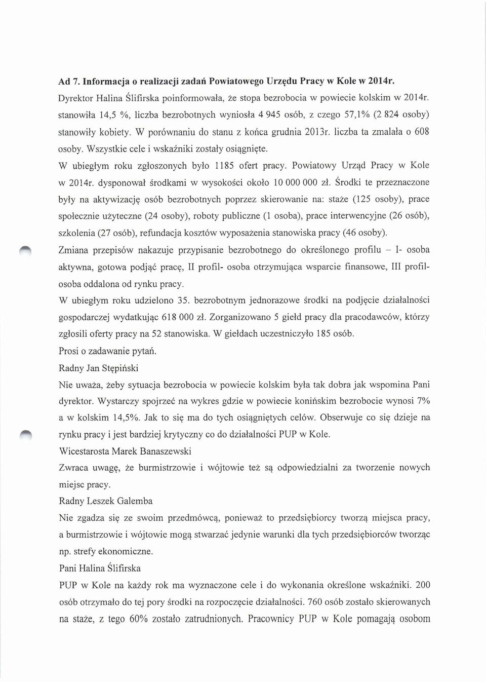 Wszystkie cele i wskaźniki zostały osiągnięte. W ubiegłym roku zgłoszonych było 1185 ofert pracy. Powiatowy Urząd Pracy w Kole w 2014r. dysponował środkami w wysokości około 10000000 zł.