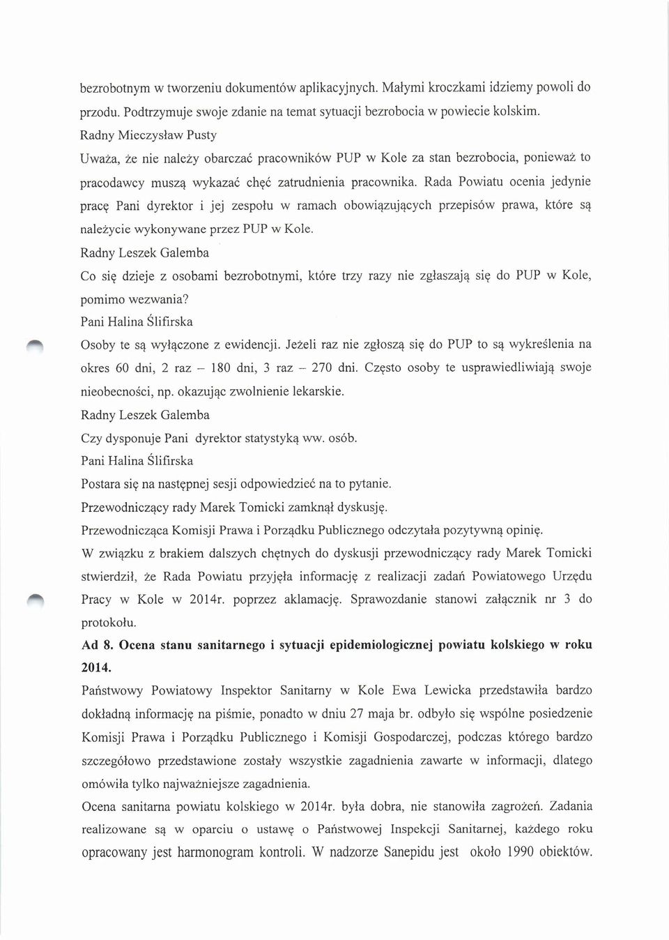 Rada Powiatu ocenia jedynie pracę Pani dyrektor i jej zespołu w ramach obowiązujących przepisów prawa, które są należycie wykonywane przez PUP w Kole.