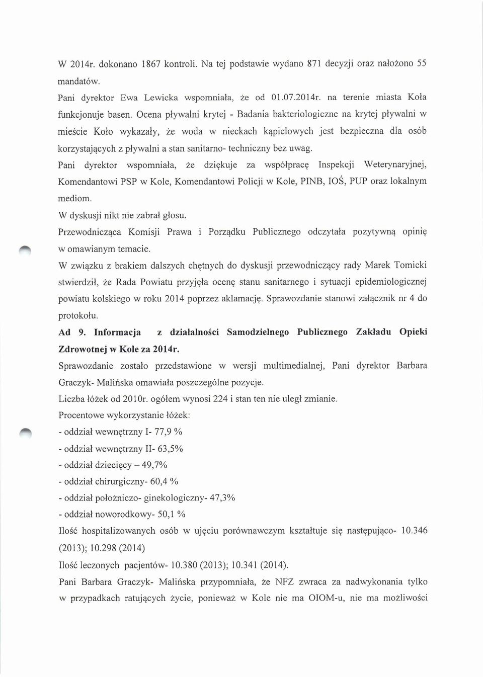 techniczny bez uwag. Pani dyrektor wspomniała, że dziękuje za współpracę Inspekcji Weterynaryjnej, Komendantowi PSP w Kole, Komendantowi Policji w Kole, PINB, IOŚ, PUP oraz lokalnym mediom.