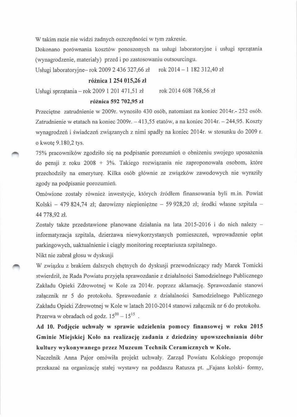 Usługi laboratoryjne- rok 20092436327,66 zł rok 2014 - l 182312,40 zł różnica l 254 015,26 zł Usługi sprzątania - rok 2009 l 201 471,51 zł rok 2014608768,56 zł różnica 592 702,95 zł Przeciętne