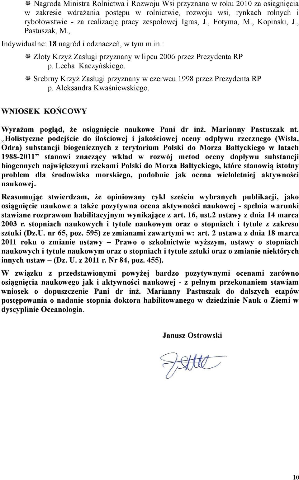 Srebrny Krzyż Zasługi przyznany w czerwcu 1998 przez Prezydenta RP p. Aleksandra Kwaśniewskiego. WNIOSEK KOŃCOWY Wyrażam pogląd, że osiągnięcie naukowe Pani dr inż. Marianny Pastuszak nt.