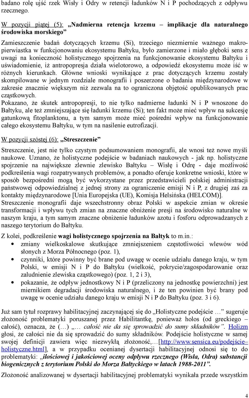 funkcjonowaniu ekosystemu Bałtyku, było zamierzone i miało głęboki sens z uwagi na konieczność holistycznego spojrzenia na funkcjonowanie ekosystemu Bałtyku i uświadomienie, iż antropopresja działa