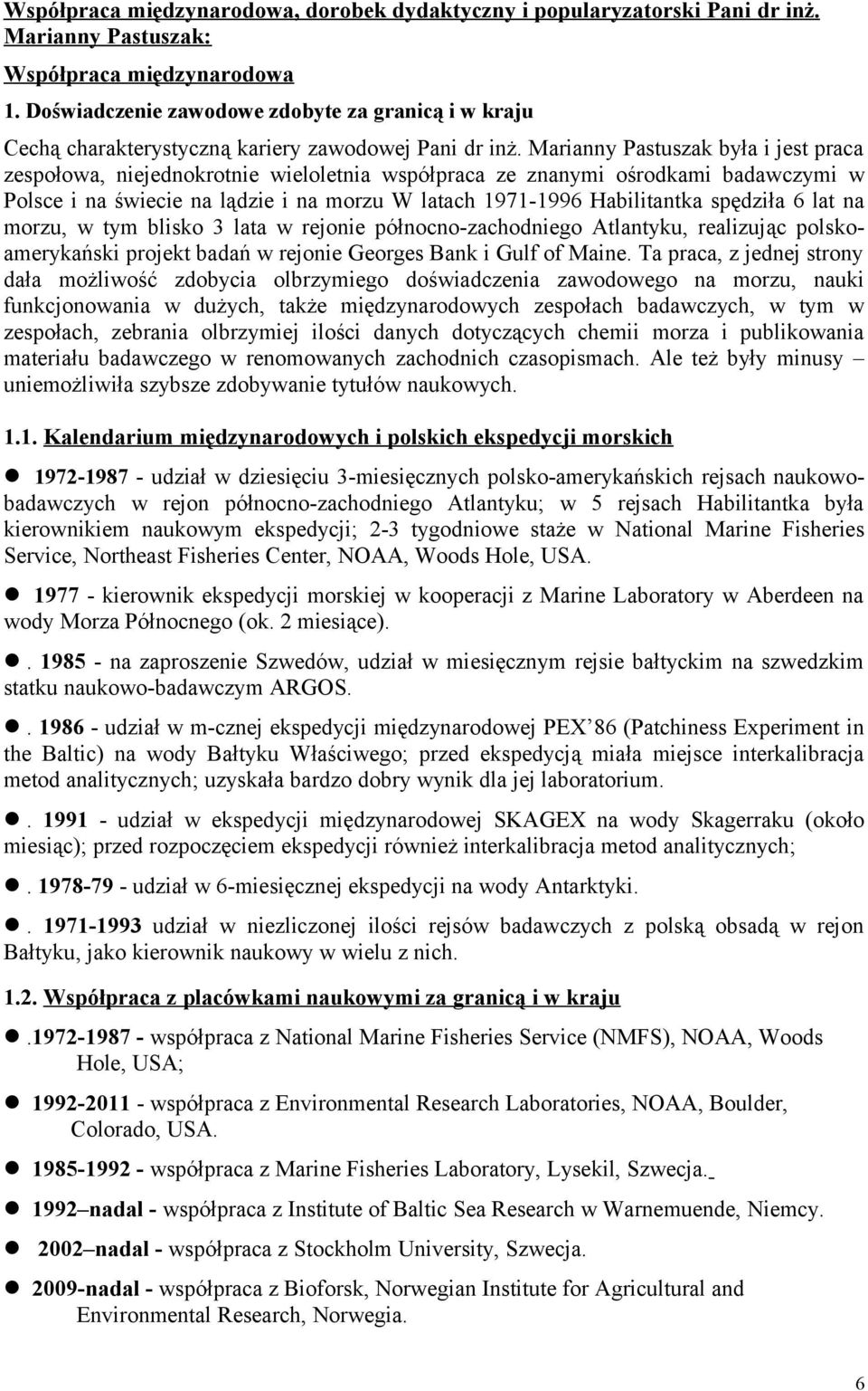 Marianny Pastuszak była i jest praca zespołowa, niejednokrotnie wieloletnia współpraca ze znanymi ośrodkami badawczymi w Polsce i na świecie na lądzie i na morzu W latach 1971-1996 Habilitantka
