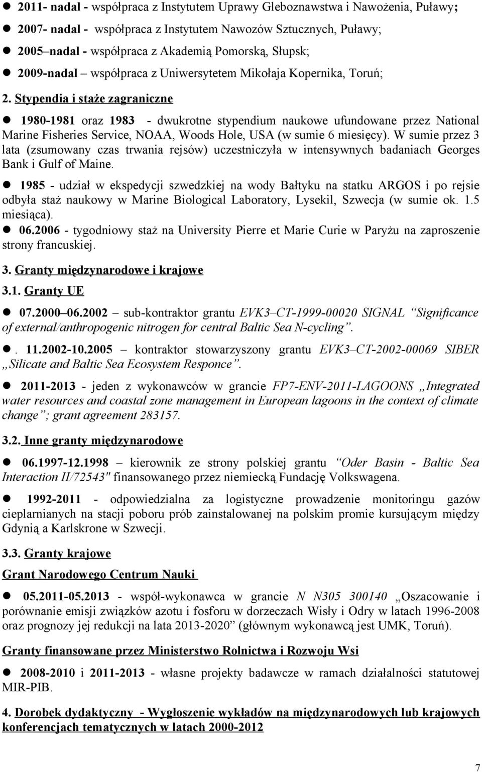 Stypendia i staże zagraniczne 1980-1981 oraz 1983 - dwukrotne stypendium naukowe ufundowane przez National Marine Fisheries Service, NOAA, Woods Hole, USA (w sumie 6 miesięcy).