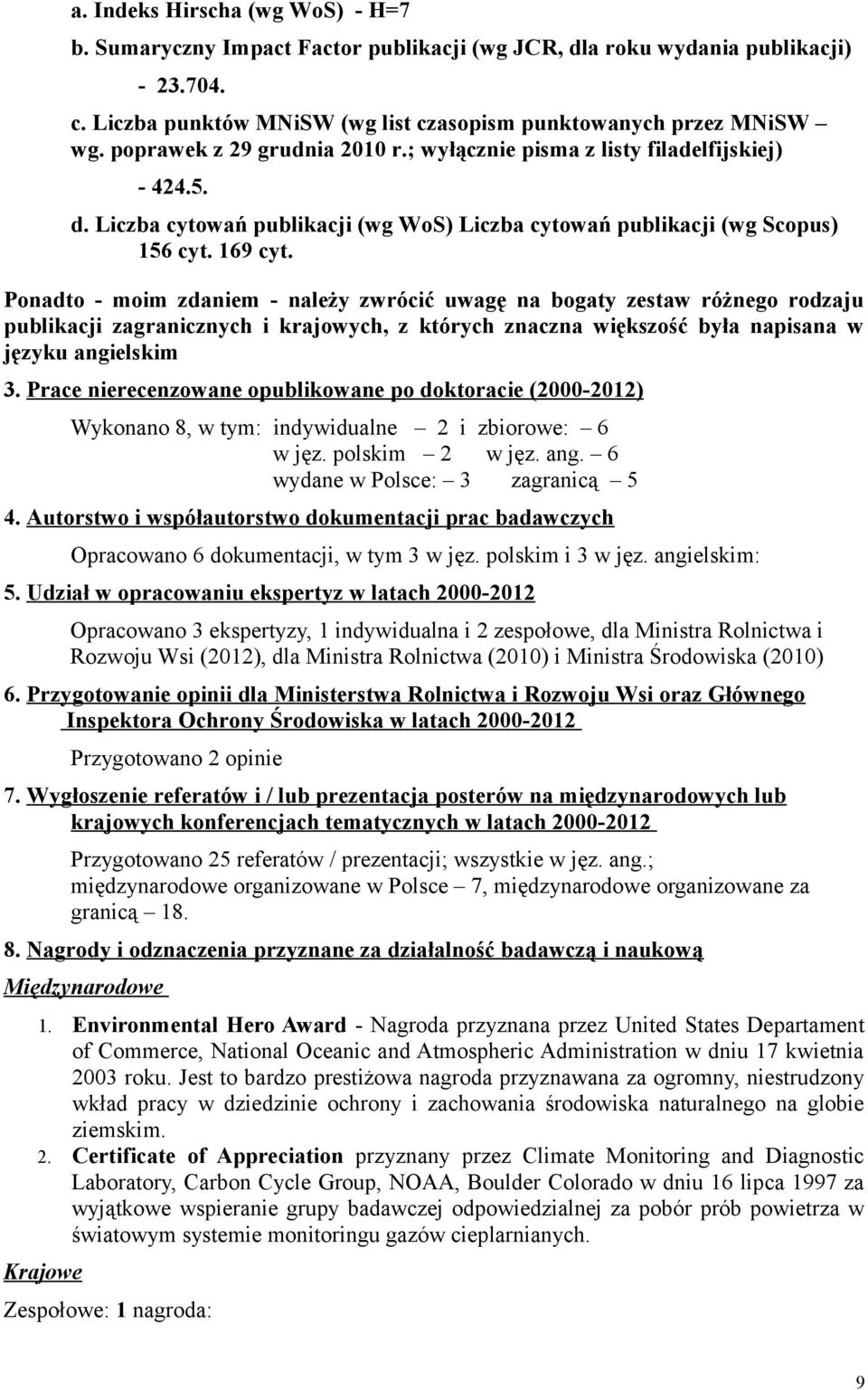 Ponadto - moim zdaniem - należy zwrócić uwagę na bogaty zestaw różnego rodzaju publikacji zagranicznych i krajowych, z których znaczna większość była napisana w języku angielskim 3.