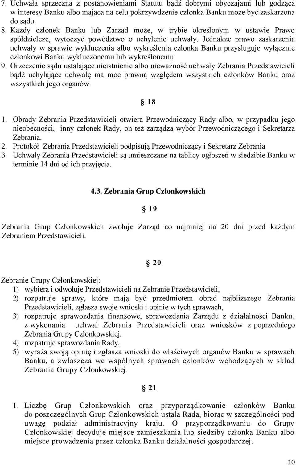 Jednakże prawo zaskarżenia uchwały w sprawie wykluczenia albo wykreślenia członka Banku przysługuje wyłącznie członkowi Banku wykluczonemu lub wykreślonemu. 9.