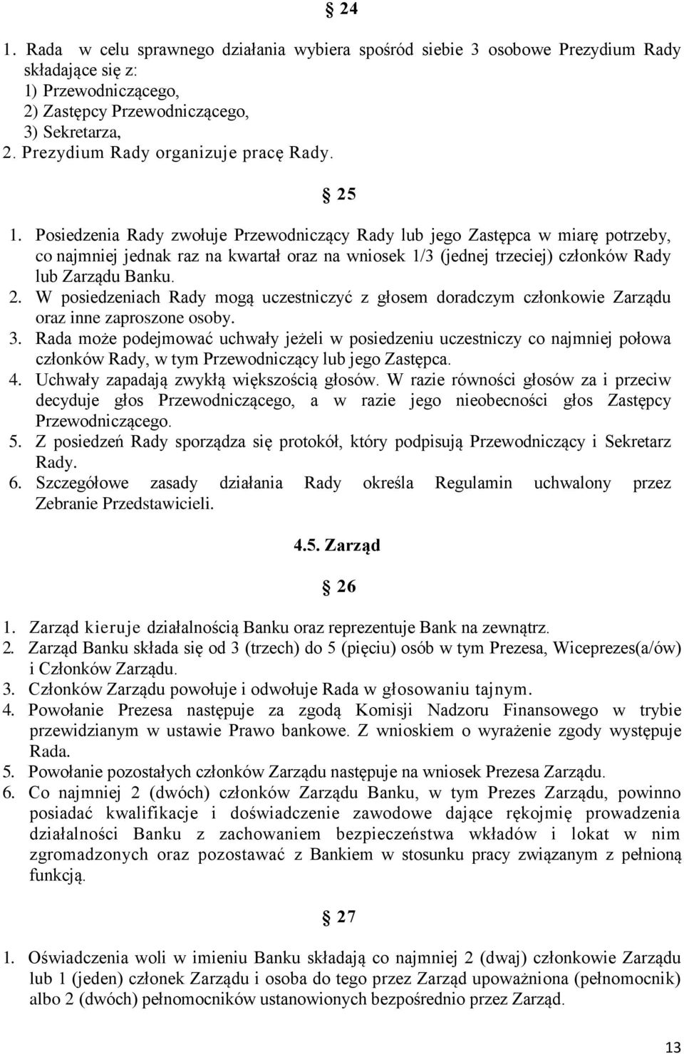 Posiedzenia Rady zwołuje Przewodniczący Rady lub jego Zastępca w miarę potrzeby, co najmniej jednak raz na kwartał oraz na wniosek 1/3 (jednej trzeciej) członków Rady lub Zarządu Banku. 2.