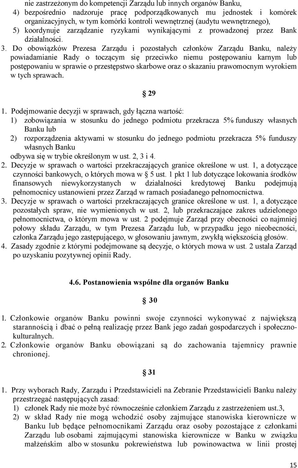 Do obowiązków Prezesa Zarządu i pozostałych członków Zarządu Banku, należy powiadamianie Rady o toczącym się przeciwko niemu postępowaniu karnym lub postępowaniu w sprawie o przestępstwo skarbowe
