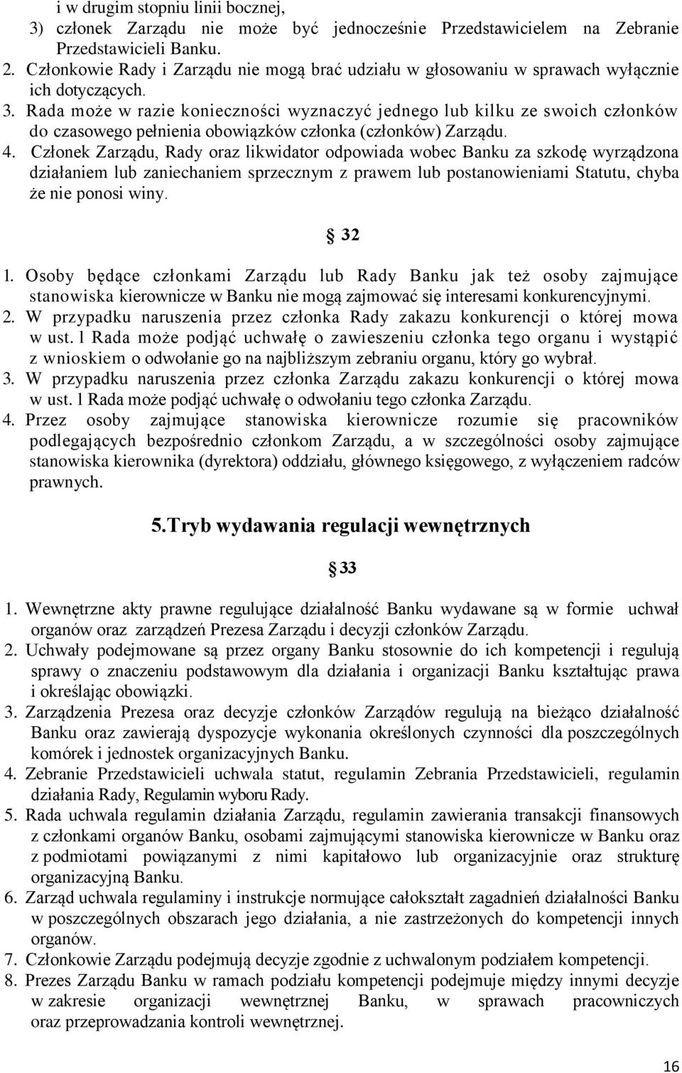 Rada może w razie konieczności wyznaczyć jednego lub kilku ze swoich członków do czasowego pełnienia obowiązków członka (członków) Zarządu. 4.