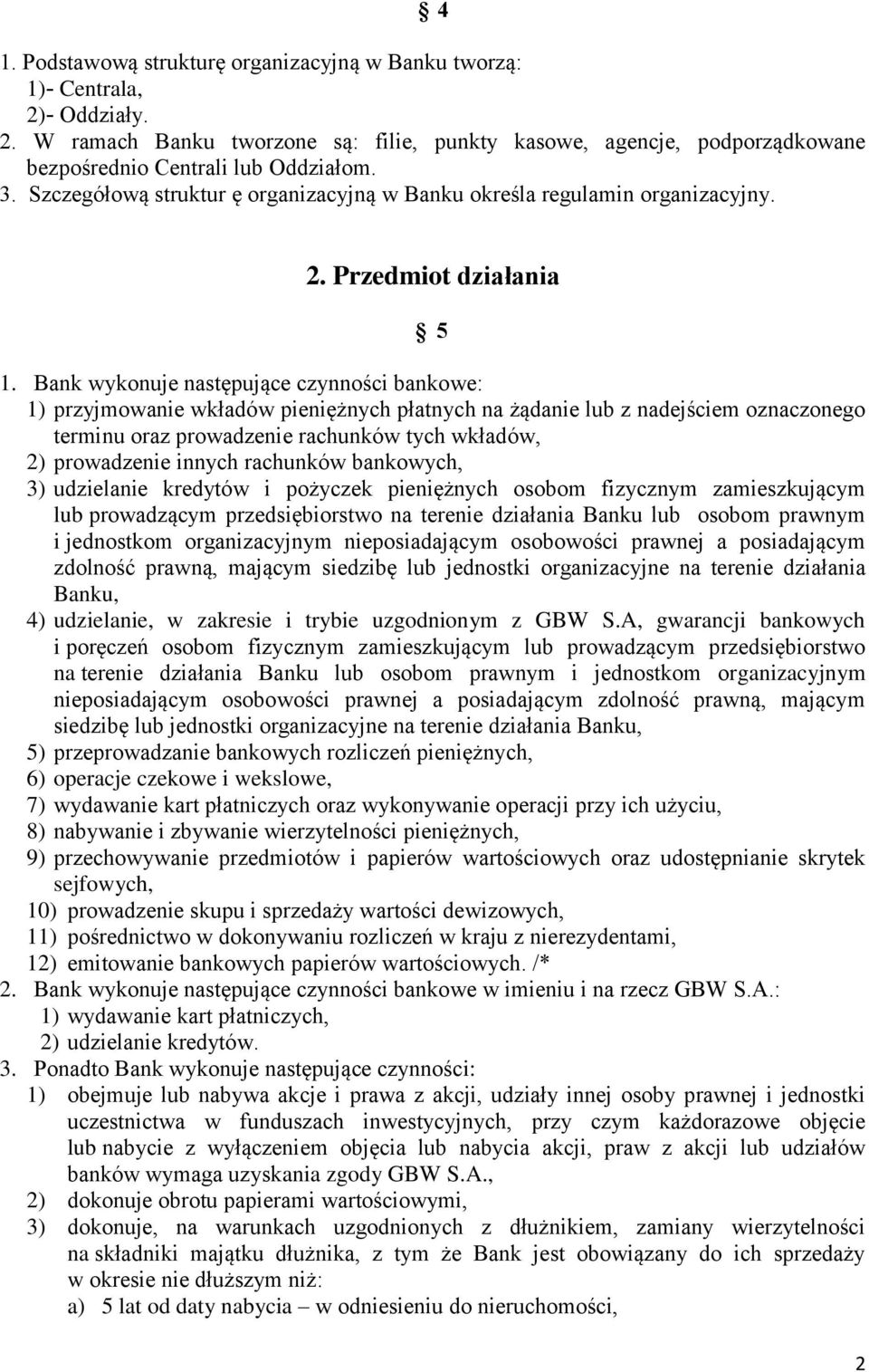 Bank wykonuje następujące czynności bankowe: 1) przyjmowanie wkładów pieniężnych płatnych na żądanie lub z nadejściem oznaczonego terminu oraz prowadzenie rachunków tych wkładów, 2) prowadzenie