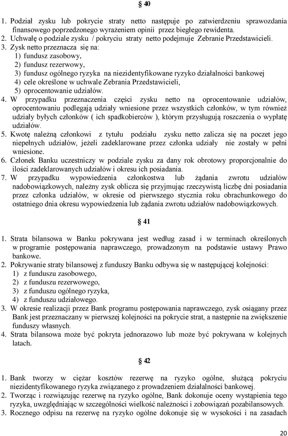 Zysk netto przeznacza się na: 1) fundusz zasobowy, 2) fundusz rezerwowy, 3) fundusz ogólnego ryzyka na niezidentyfikowane ryzyko działalności bankowej 4) cele określone w uchwale Zebrania