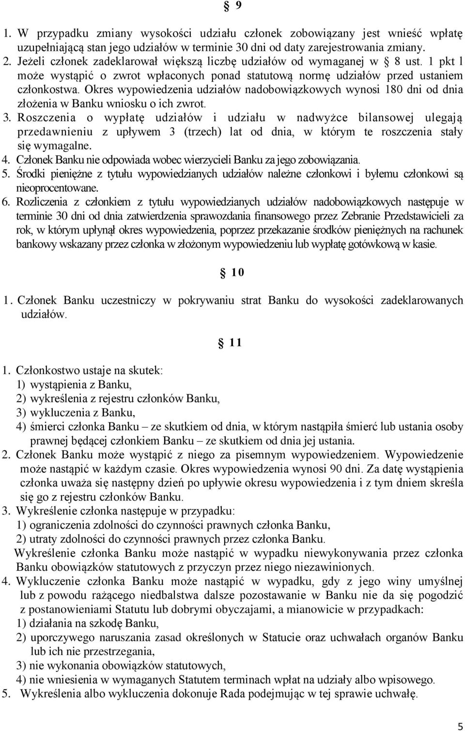 Okres wypowiedzenia udziałów nadobowiązkowych wynosi 180 dni od dnia złożenia w Banku wniosku o ich zwrot. 3.