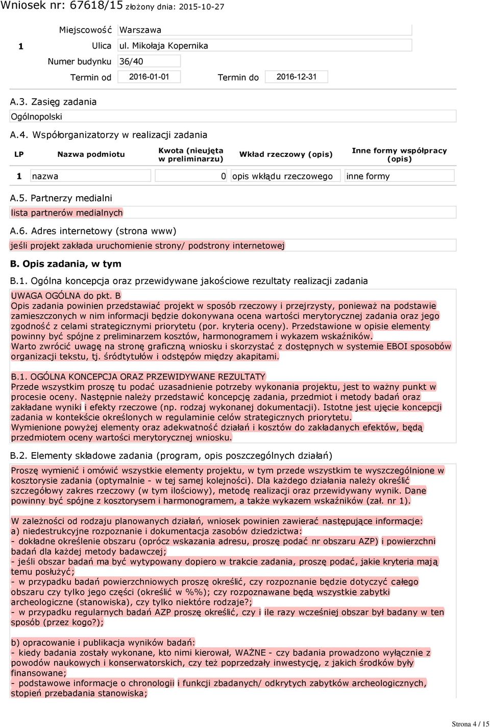 Współorganizatorzy w realizacji zadania LP Nazwa podmiotu Kwota (nieujęta w preliminarzu) Wkład rzeczowy (opis) Inne formy współpracy (opis) 1 nazwa 0 opis wkłądu rzeczowego inne formy A.5.