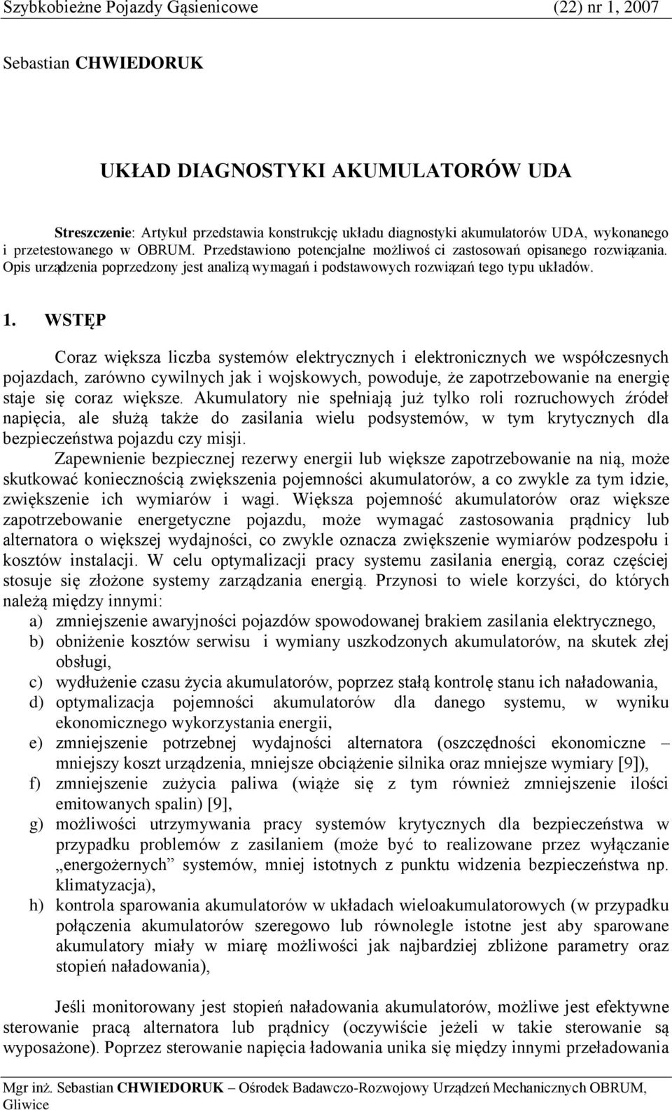 WSTĘP Coraz większa liczba systemów elektrycznych i elektronicznych we współczesnych pojazdach, zarówno cywilnych jak i wojskowych, powoduje, że zapotrzebowanie na energię staje się coraz większe.