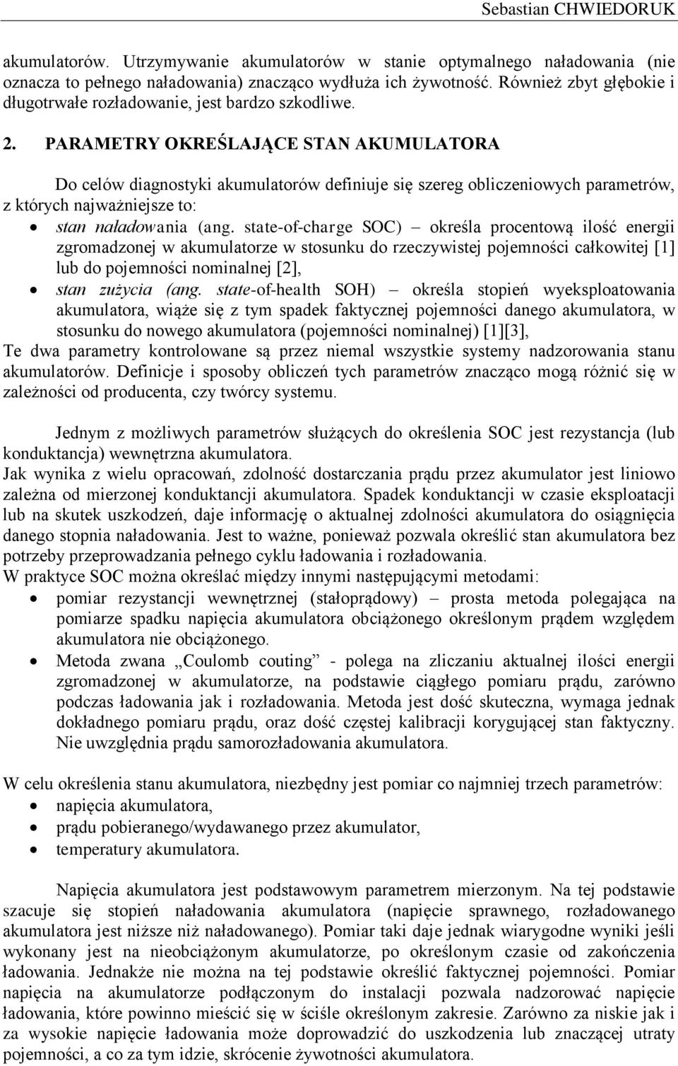PARAMETRY OKREŚLAJĄCE STAN AKUMULATORA Do celów diagnostyki akumulatorów definiuje się szereg obliczeniowych parametrów, z których najważniejsze to: stan naładowania (ang.