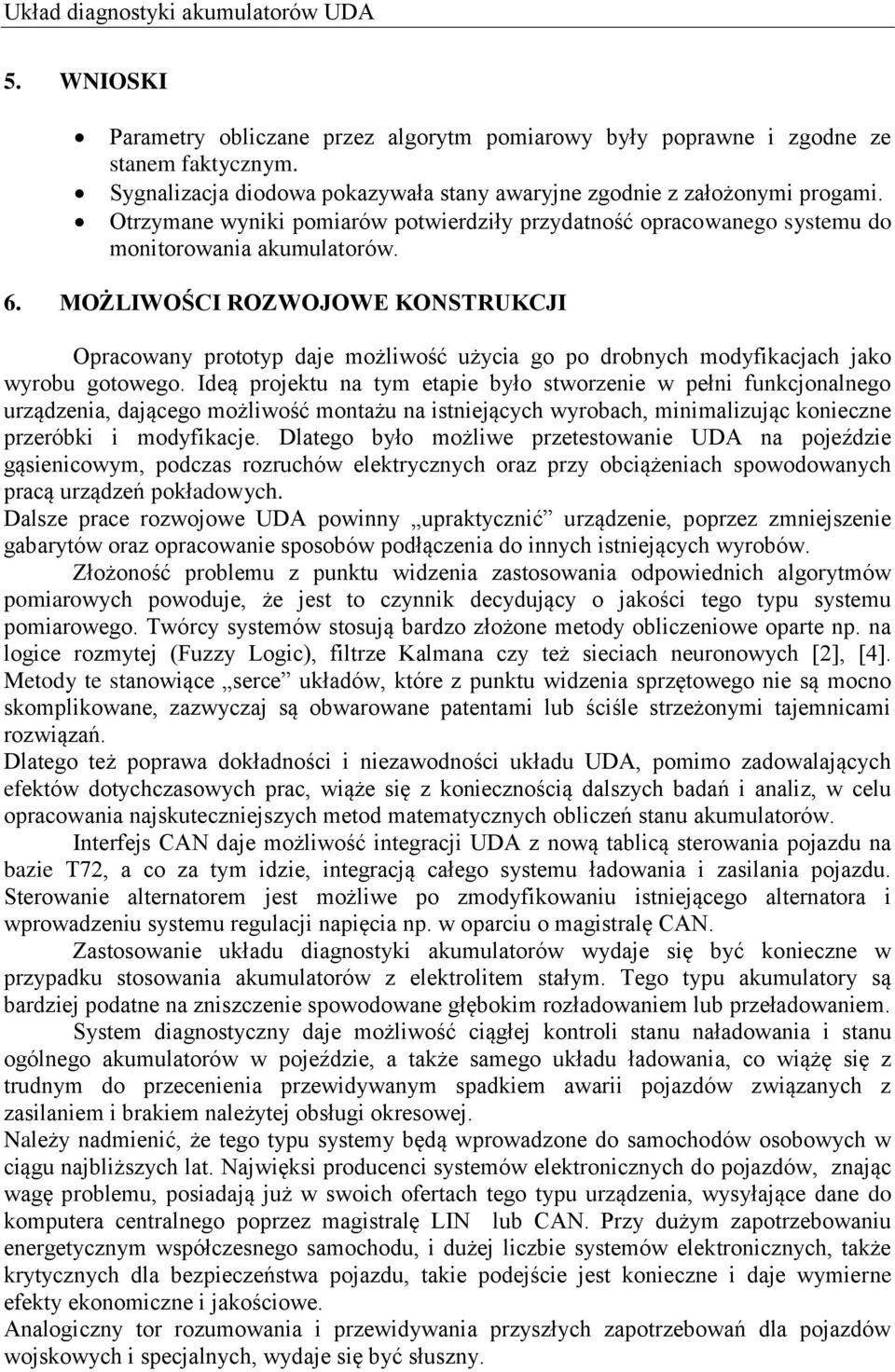 MOŻLIWOŚCI ROZWOJOWE KONSTRUKCJI Opracowany prototyp daje możliwość użycia go po drobnych modyfikacjach jako wyrobu gotowego.