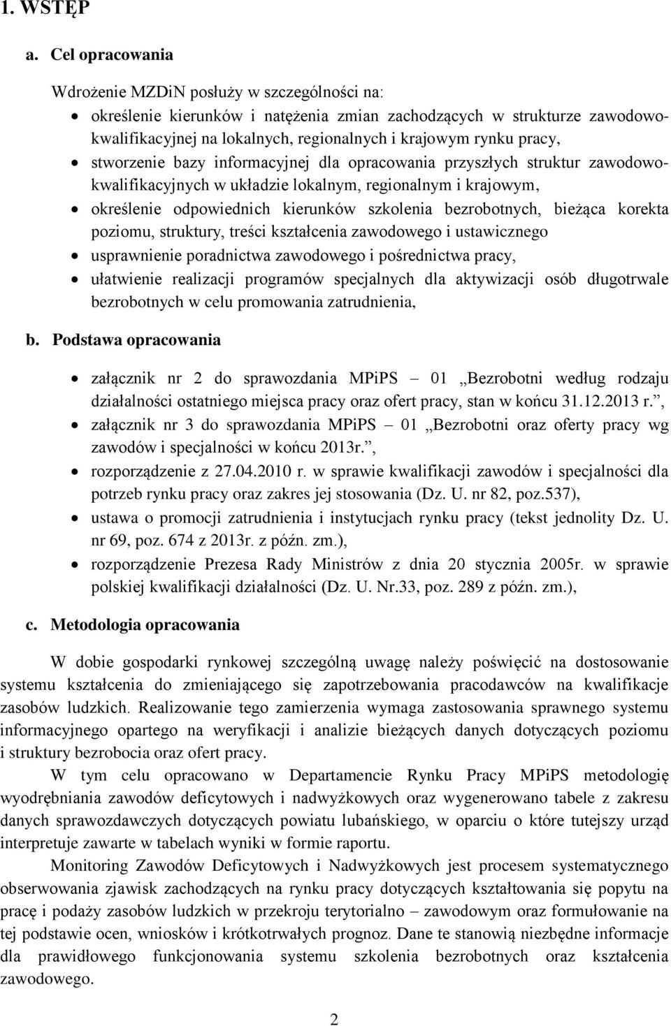 stworzenie bazy informacyjnej dla opracowania przyszłych struktur zawodowokwalifikacyjnych w układzie lokalnym, regionalnym i krajowym, określenie odpowiednich kierunków szkolenia bezrobotnych,