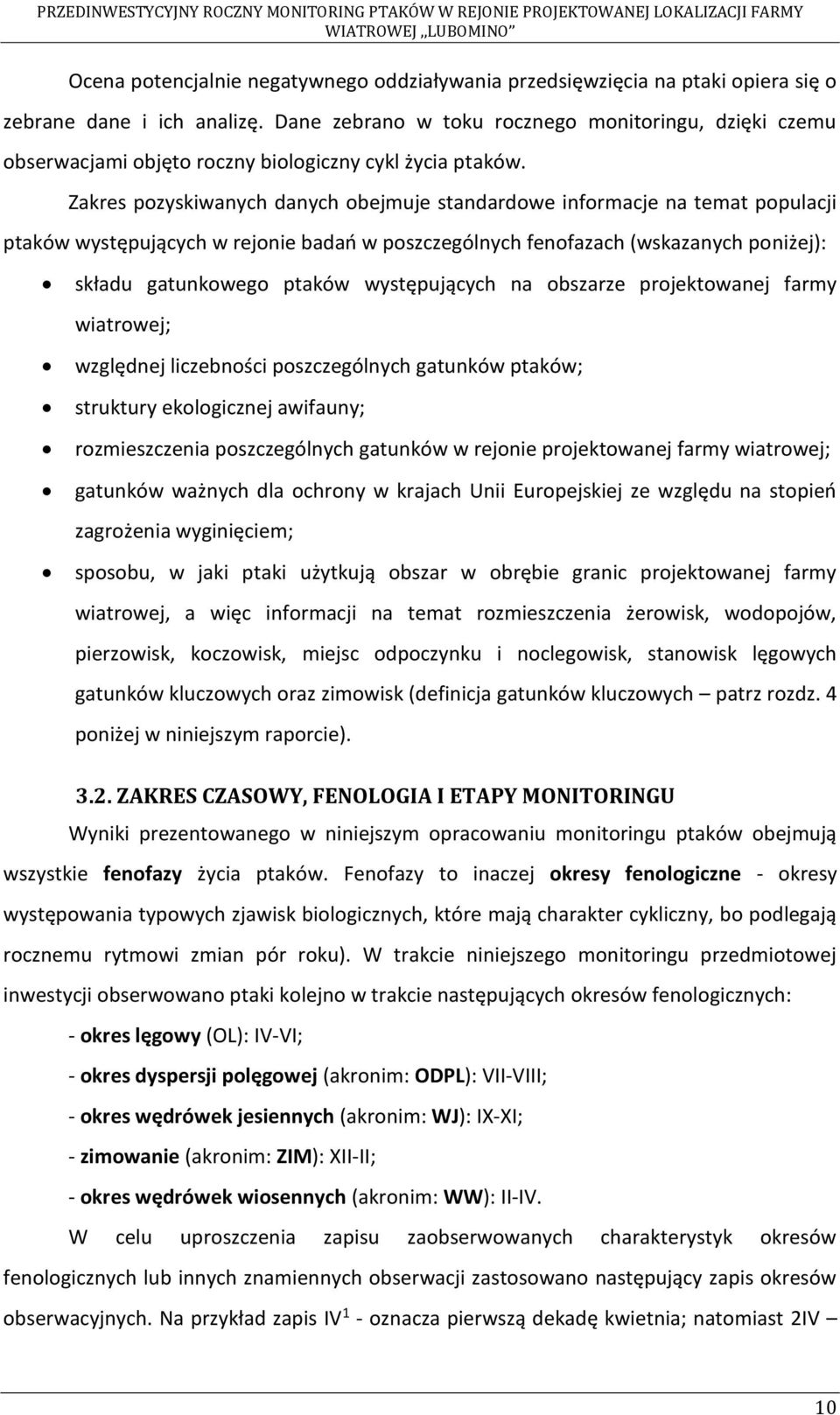 Zakres pozyskiwanych danych obejmuje standardowe informacje na temat populacji ptaków występujących w rejonie badań w poszczególnych fenofazach (wskazanych poniżej): składu gatunkowego ptaków