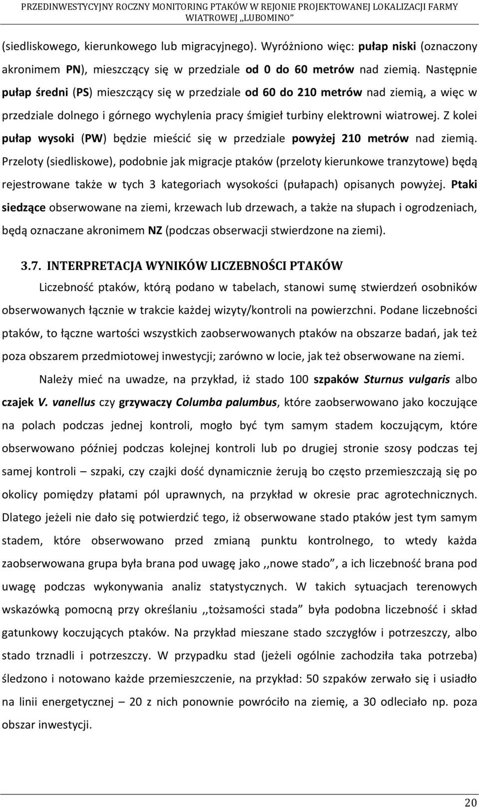 Z kolei pułap wysoki (PW) będzie mieścić się w przedziale powyżej 210 metrów nad ziemią.