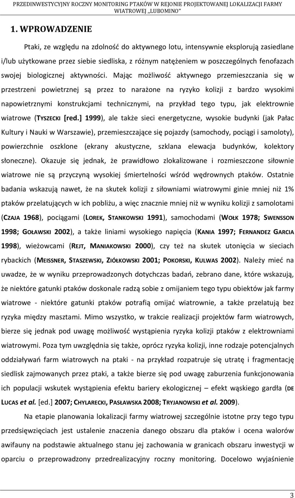 Mając możliwość aktywnego przemieszczania się w przestrzeni powietrznej są przez to narażone na ryzyko kolizji z bardzo wysokimi napowietrznymi konstrukcjami technicznymi, na przykład tego typu, jak