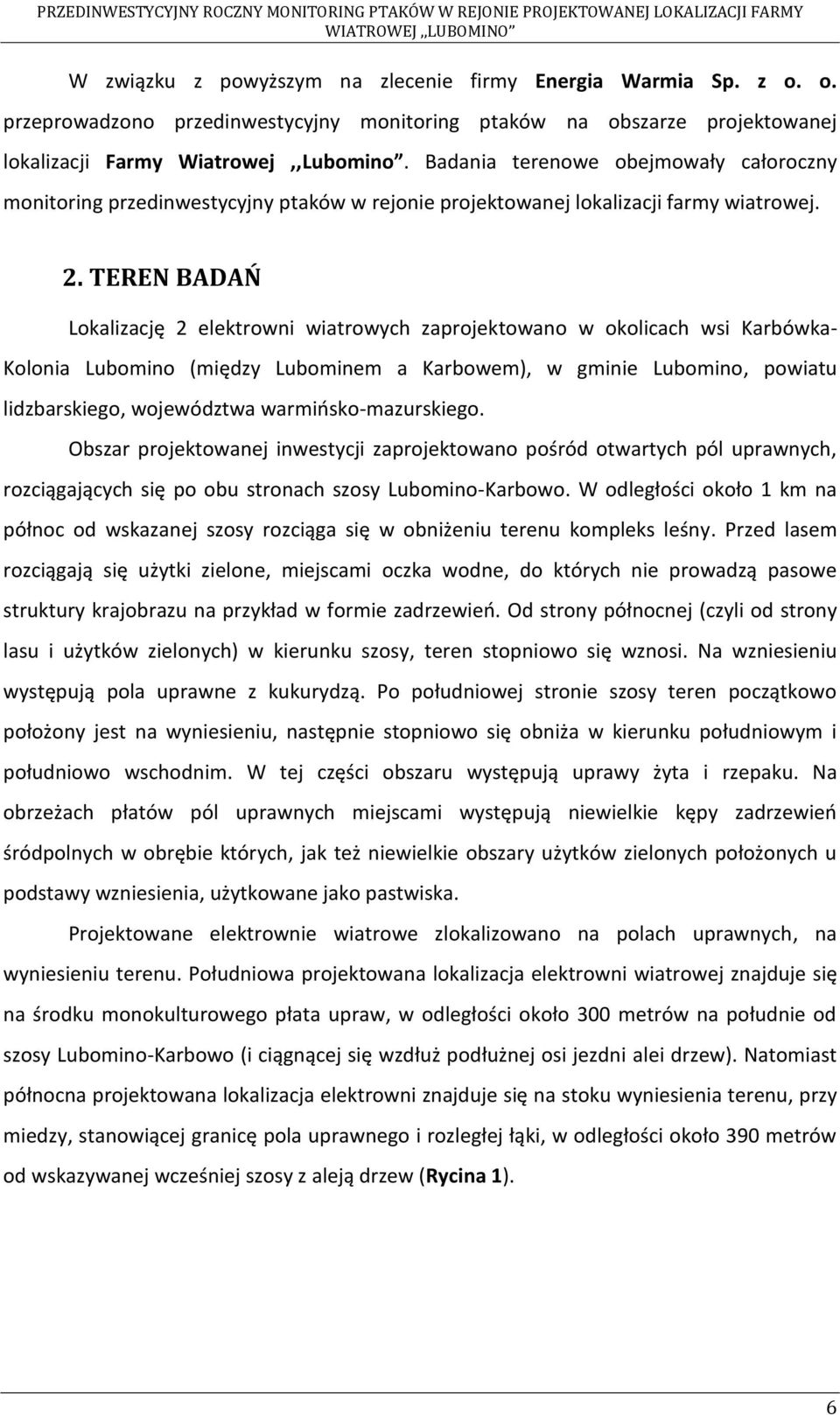 TEREN BADAŃ Lokalizację 2 elektrowni wiatrowych zaprojektowano w okolicach wsi Karbówka- Kolonia Lubomino (między Lubominem a Karbowem), w gminie Lubomino, powiatu lidzbarskiego, województwa