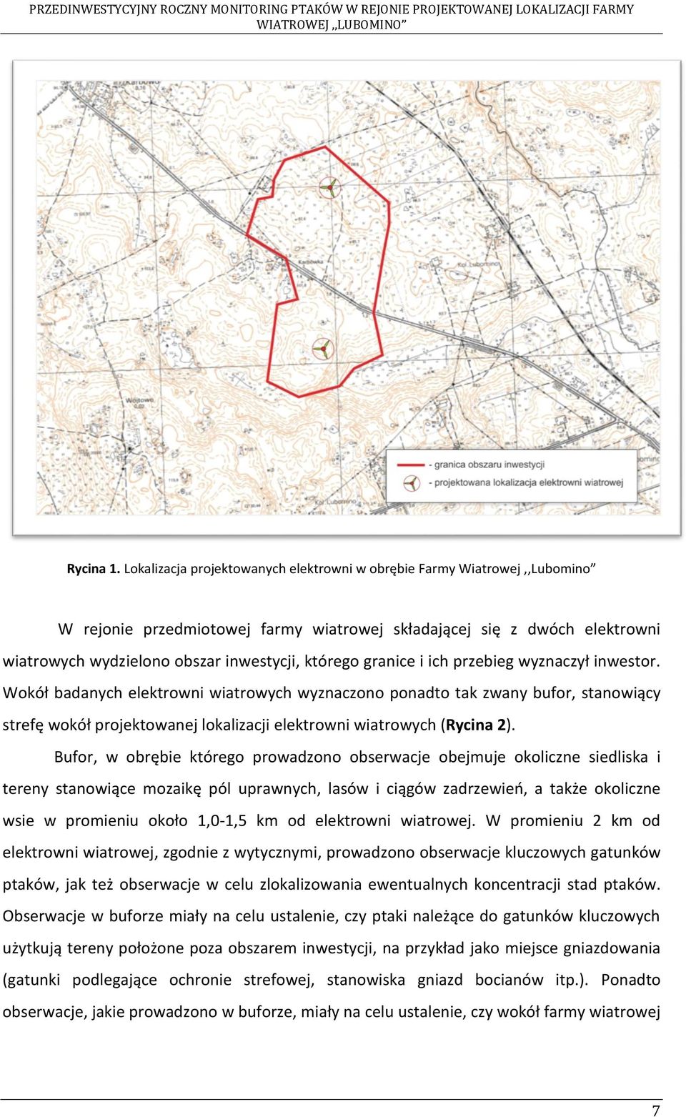 granice i ich przebieg wyznaczył inwestor. Wokół badanych elektrowni wiatrowych wyznaczono ponadto tak zwany bufor, stanowiący strefę wokół projektowanej lokalizacji elektrowni wiatrowych (Rycina 2).