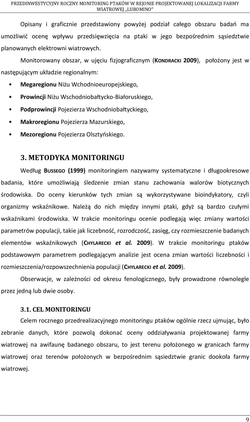Wschodniobałtycko-Białoruskiego, Podprowincji Pojezierza Wschodniobałtyckiego, Makroregionu Pojezierza Mazurskiego, Mezoregionu Pojezierza Olsztyńskiego. 3.