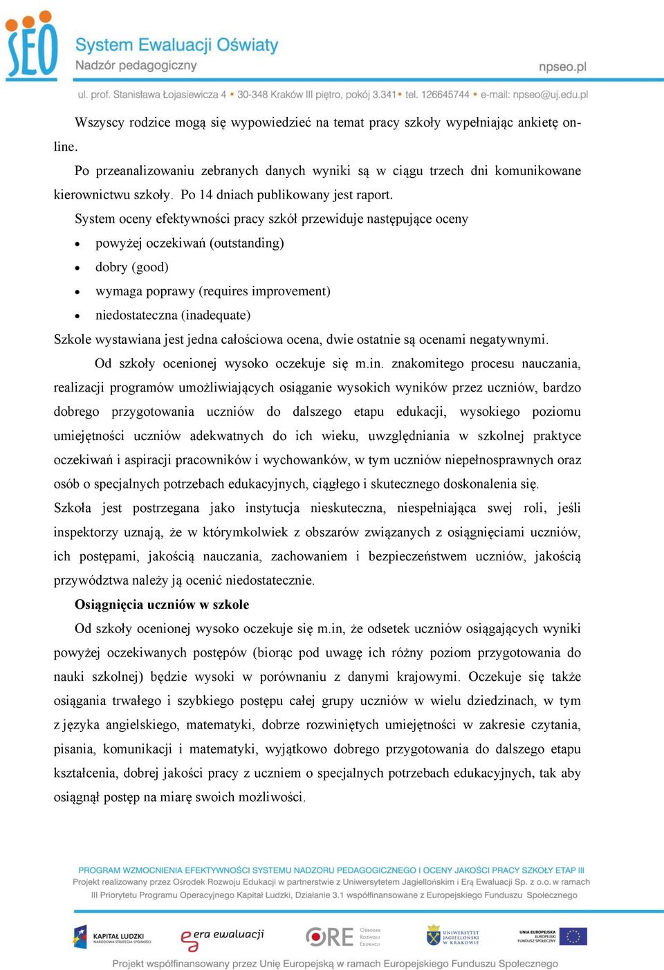 System oceny efektywności pracy szkół przewiduje następujące oceny powyżej oczekiwań (outstanding) dobry (good) wymaga poprawy (requires improvement) niedostateczna (inadequate) Szkole wystawiana