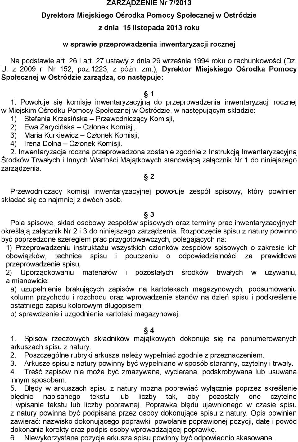 Powołuje się komisję inwentaryzacyjną do rocznej w Miejskim Ośrodku Pomocy Społecznej w Ostródzie, w następującym składzie: 1) Stefania Krzesińska Przewodniczący Komisji, 2) Ewa Zarycińska Członek