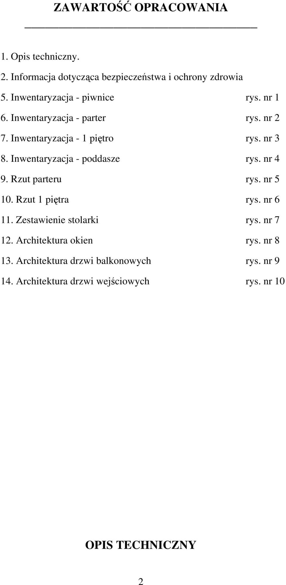 Inwentaryzacja - poddasze rys. nr 4 9. Rzut parteru rys. nr 5 10. Rzut 1 piętra rys. nr 6 11. Zestawienie stolarki rys.