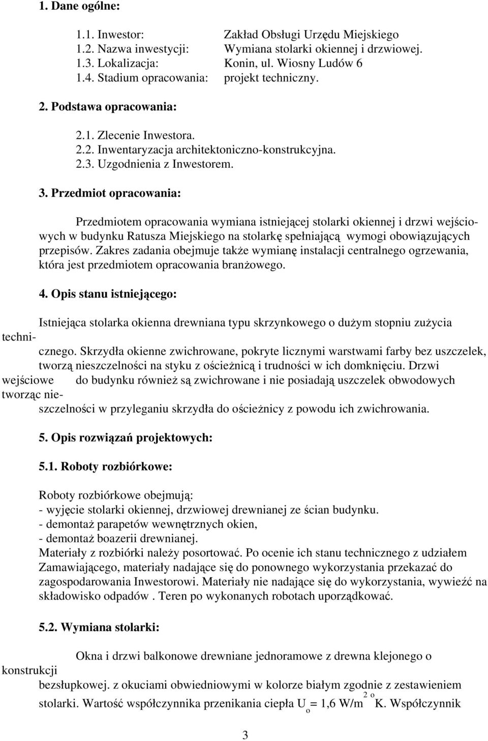 Przedmiot opracowania: Przedmiotem opracowania wymiana istniejącej stolarki okiennej i drzwi wejściowych w budynku Ratusza Miejskiego na stolarkę spełniającą wymogi obowiązujących przepisów.