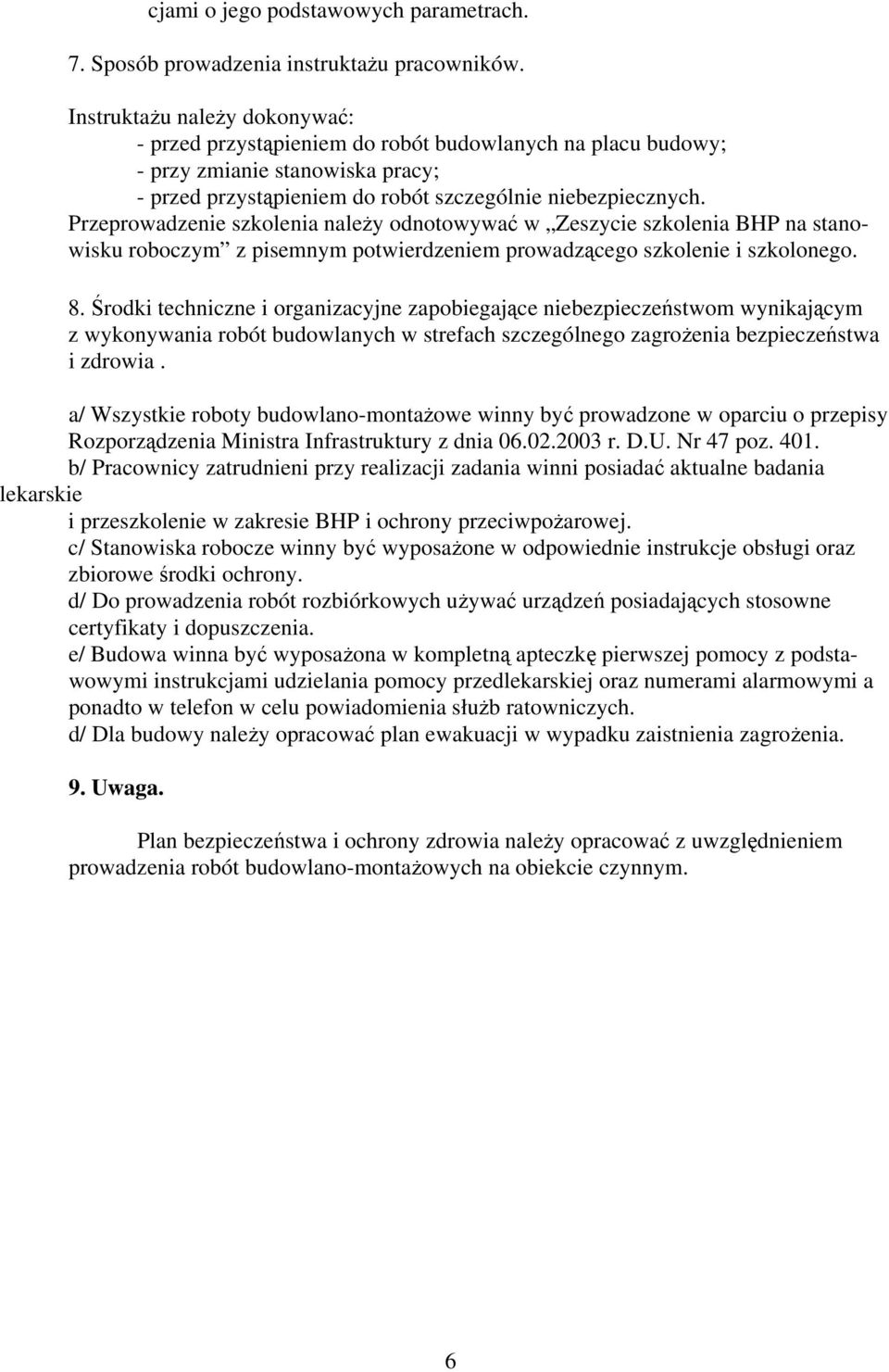 Przeprowadzenie szkolenia należy odnotowywać w Zeszycie szkolenia BHP na stanowisku roboczym z pisemnym potwierdzeniem prowadzącego szkolenie i szkolonego. 8.