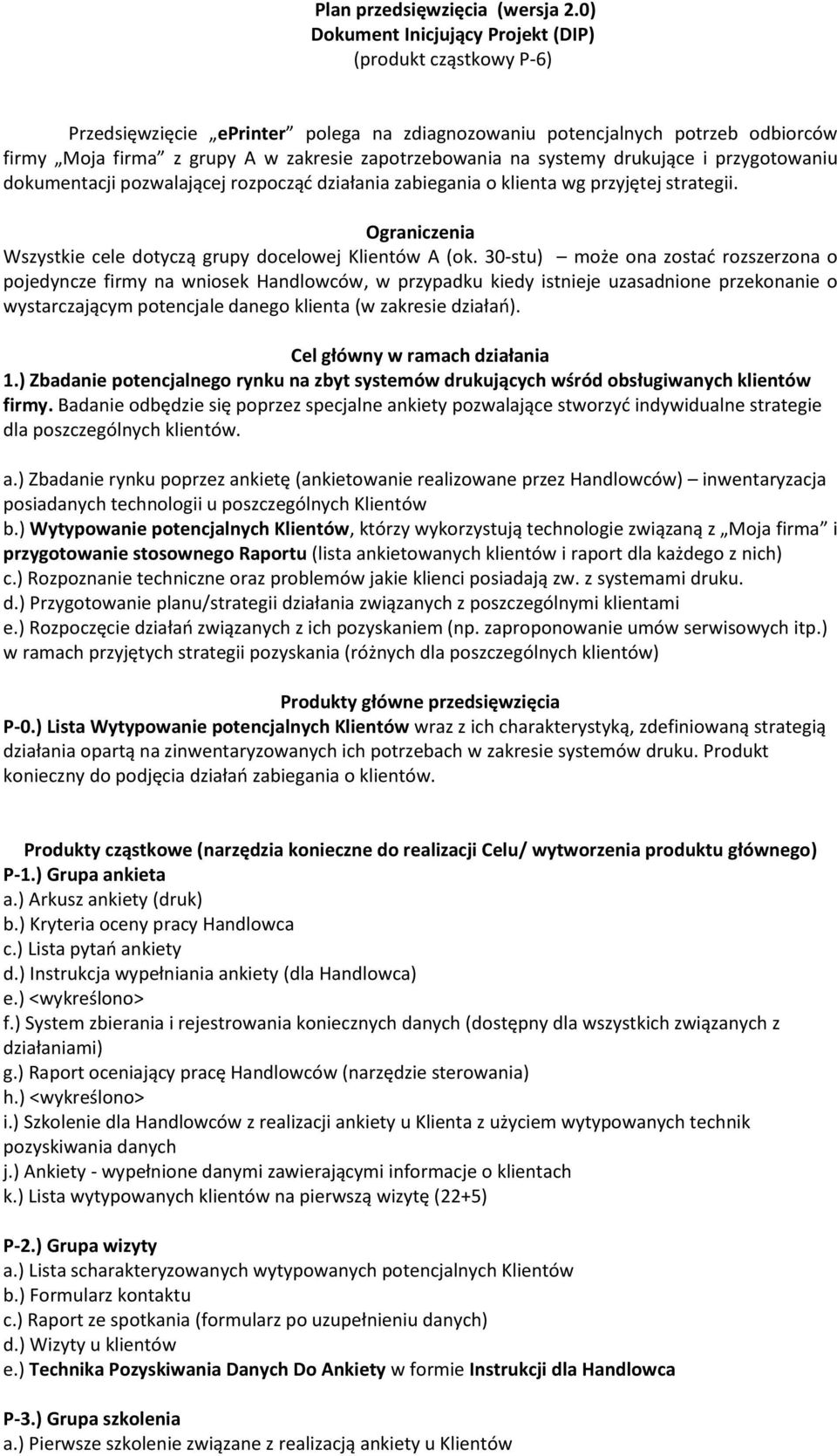 systemy drukujące i przygotowaniu dokumentacji pozwalającej rozpocząd działania zabiegania o klienta wg przyjętej strategii. Ograniczenia Wszystkie cele dotyczą grupy docelowej A (ok.