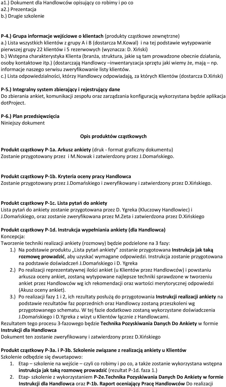 ) Wstępna charakterystyka Klienta (branża, struktura, jakie są tam prowadzone obecnie działania, osoby kontaktowe itp.) (dostarczają Handlowcy inwentaryzacja sprzętu jaki wiemy że, mają np.