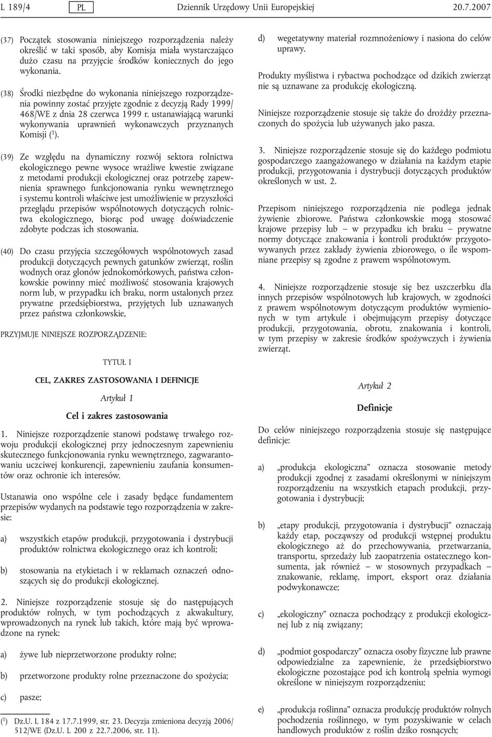 (38) Środki niezbędne do wykonania niniejszego rozporządzenia powinny zostać przyjęte zgodnie z decyzją Rady 1999/ 468/WE z dnia 28 czerwca 1999 r.