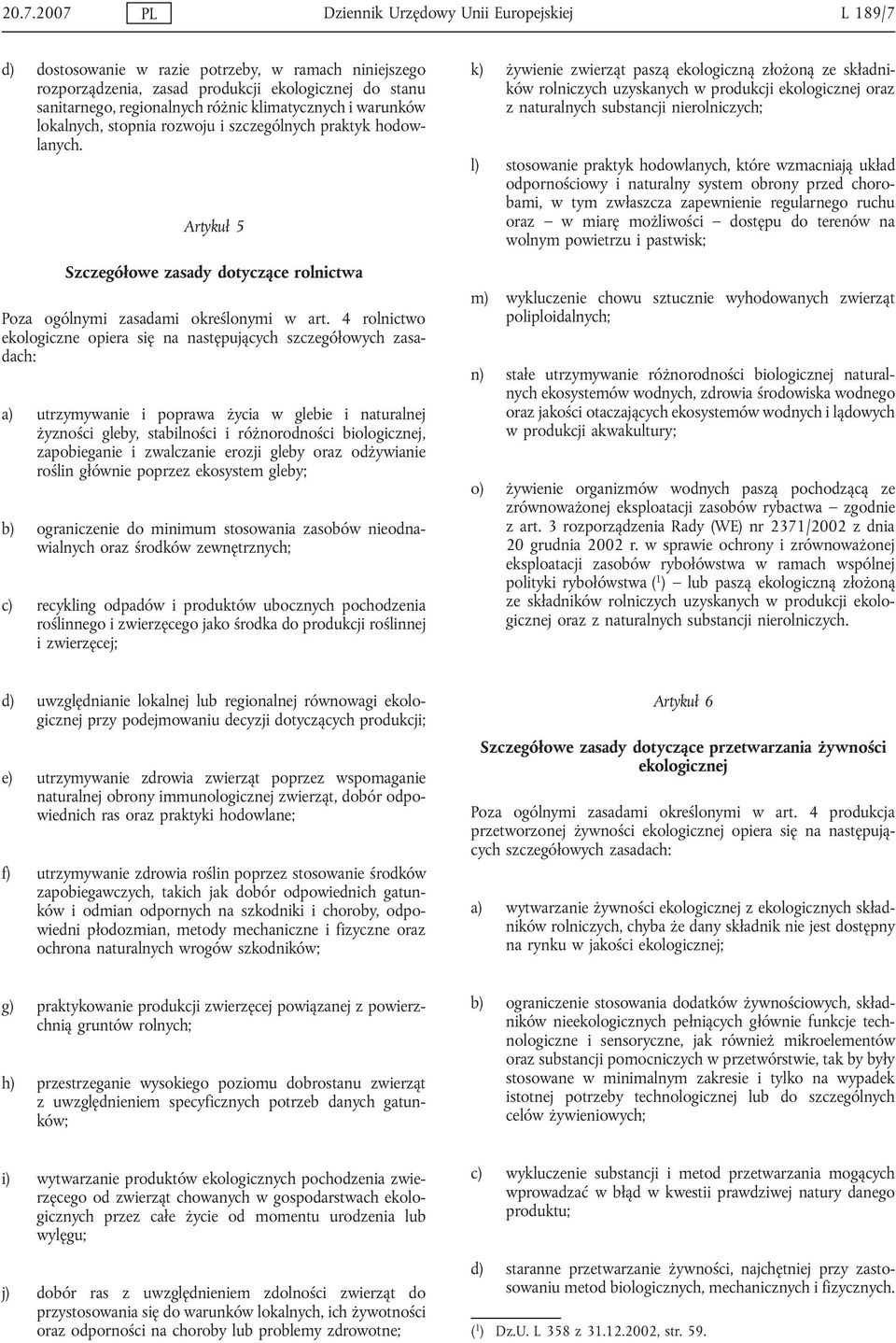 4 rolnictwo ekologiczne opiera się na następujących szczegółowych zasadach: a) utrzymywanie i poprawa życia w glebie i naturalnej żyzności gleby, stabilności i różnorodności biologicznej,